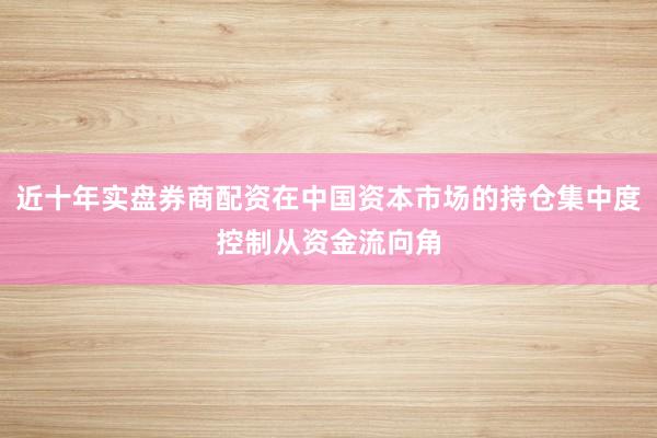 近十年实盘券商配资在中国资本市场的持仓集中度控制从资金流向角
